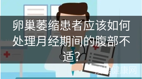 卵巢萎缩患者应该如何处理月经期间的腹部不适？