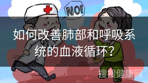 如何改善肺部和呼吸系统的血液循环？