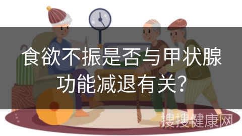 食欲不振是否与甲状腺功能减退有关？