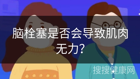 脑栓塞是否会导致肌肉无力？