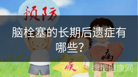 脑栓塞的长期后遗症有哪些？