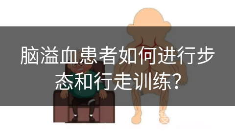 脑溢血患者如何进行步态和行走训练？