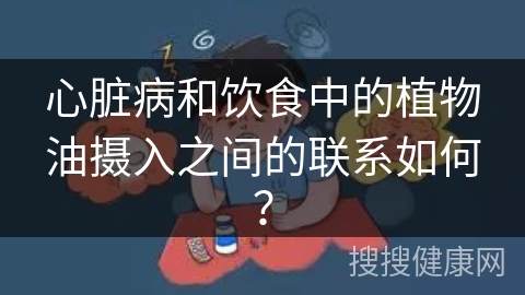 心脏病和饮食中的植物油摄入之间的联系如何？