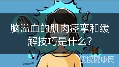 脑溢血的肌肉痉挛和缓解技巧是什么？