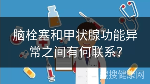 脑栓塞和甲状腺功能异常之间有何联系？