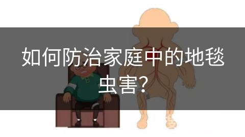 如何防治家庭中的地毯虫害？