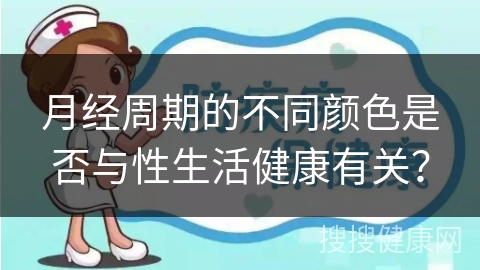 月经周期的不同颜色是否与性生活健康有关？