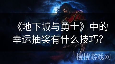 《地下城与勇士》中的幸运抽奖有什么技巧？