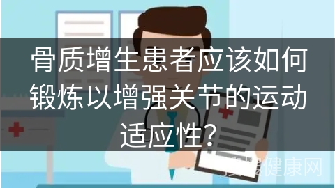 骨质增生患者应该如何锻炼以增强关节的运动适应性？