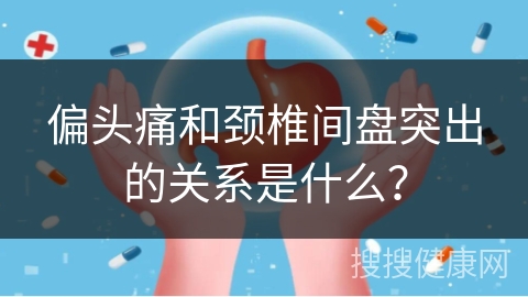 偏头痛和颈椎间盘突出的关系是什么？