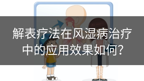 解表疗法在风湿病治疗中的应用效果如何？