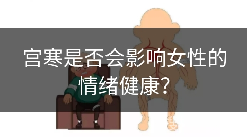 宫寒是否会影响女性的情绪健康？