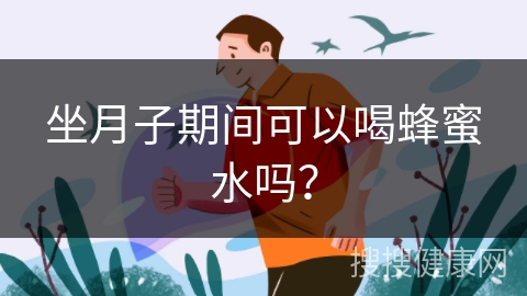 坐月子期间可以喝蜂蜜水吗？