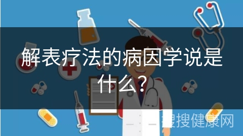 解表疗法的病因学说是什么？