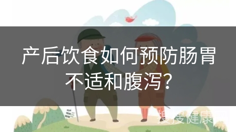 产后饮食如何预防肠胃不适和腹泻？