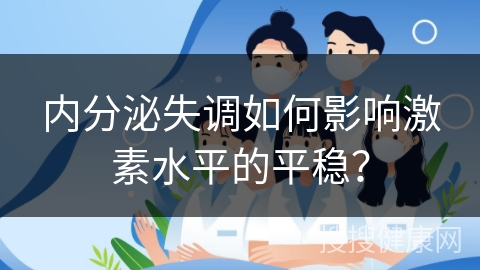 内分泌失调如何影响激素水平的平稳？