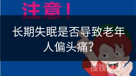 长期失眠是否导致老年人偏头痛？