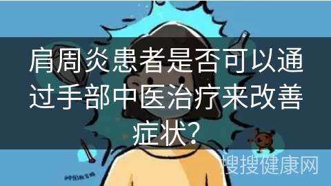 肩周炎患者是否可以通过手部中医治疗来改善症状？