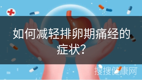 如何减轻排卵期痛经的症状？