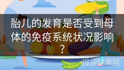 胎儿的发育是否受到母体的免疫系统状况影响？