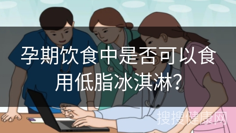 孕期饮食中是否可以食用低脂冰淇淋？