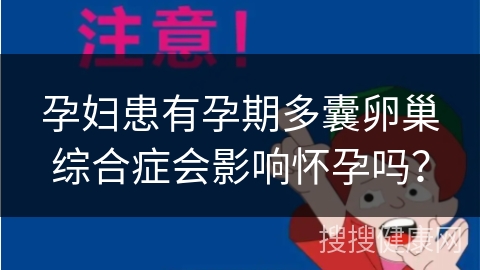 孕妇患有孕期多囊卵巢综合症会影响怀孕吗？