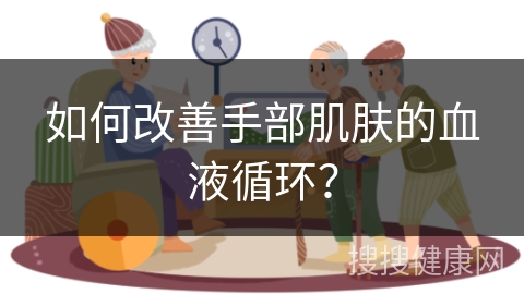 如何改善手部肌肤的血液循环？