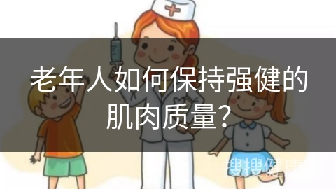 老年人如何保持强健的肌肉质量？