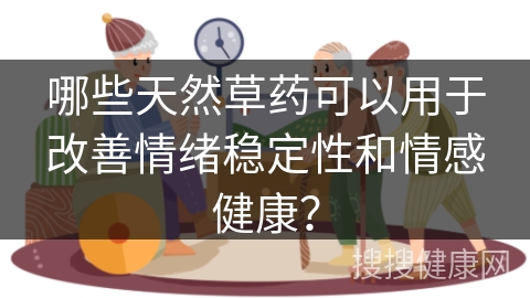 哪些天然草药可以用于改善情绪稳定性和情感健康？