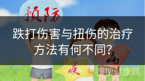 跌打伤害与扭伤的治疗方法有何不同？