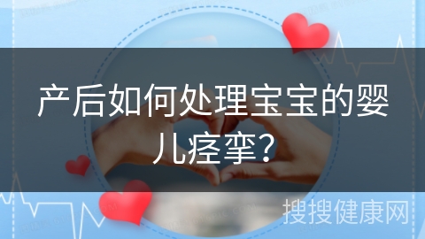 产后如何处理宝宝的婴儿痉挛？