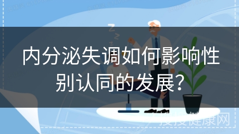 内分泌失调如何影响性别认同的发展？