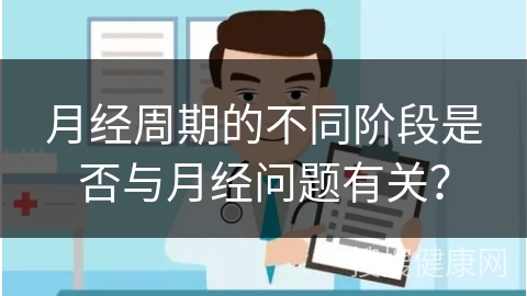 月经周期的不同阶段是否与月经问题有关？