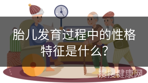 胎儿发育过程中的性格特征是什么？