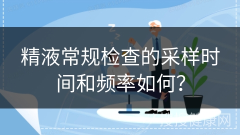 精液常规检查的采样时间和频率如何？