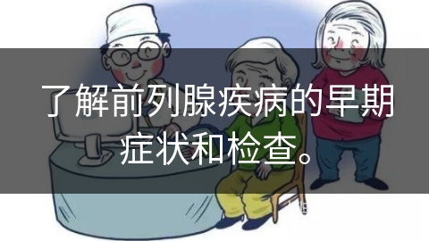 了解前列腺疾病的早期症状和检查。