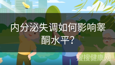 内分泌失调如何影响睾酮水平？