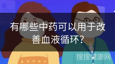 有哪些中药可以用于改善血液循环？