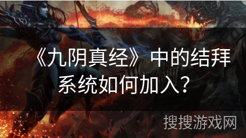 《九阴真经》中的结拜系统如何加入？