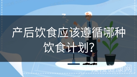 产后饮食应该遵循哪种饮食计划？