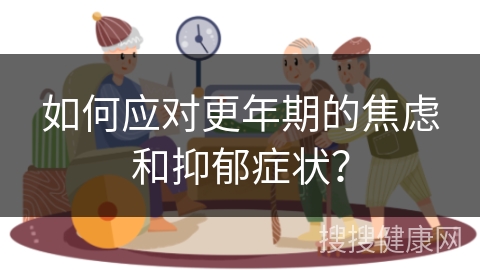 如何应对更年期的焦虑和抑郁症状？