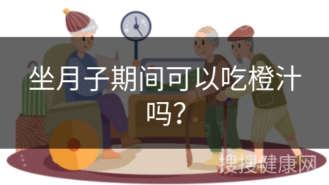 坐月子期间可以吃橙汁吗？