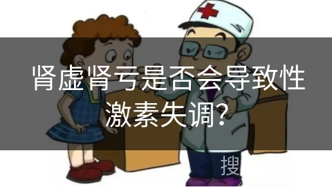 肾虚肾亏是否会导致性激素失调？