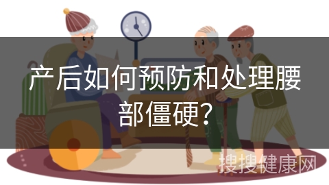 产后如何预防和处理腰部僵硬？