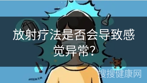 放射疗法是否会导致感觉异常？