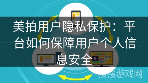 美拍用户隐私保护:平台如何保障用户个人信息安全 美拍用户隐私保护:平台如何保障用户个人信息安全