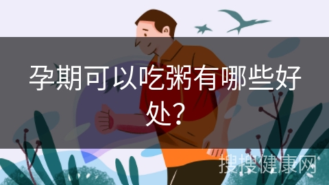 孕期可以吃粥有哪些好处？