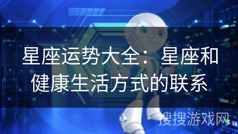 星座运势大全:星座和健康生活方式的联系 星座运势大全:星座和健康生活方式的联系