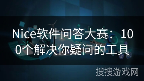 Nice软件问答大赛：100个解决你疑问的工具