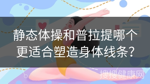 静态体操和普拉提哪个更适合塑造身体线条？